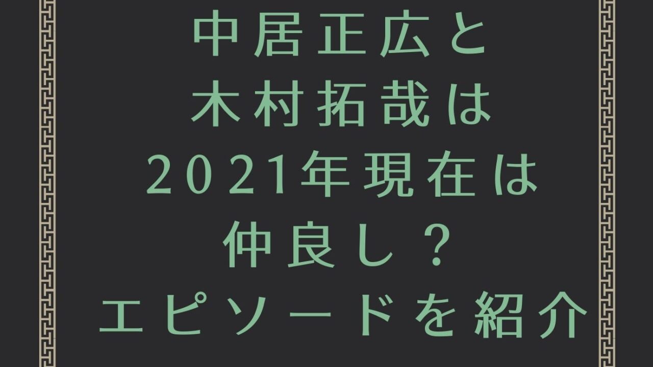 中居正広と木村拓哉が21年は仲良しで現在は エピソードを紹介 おもしろエンタメ