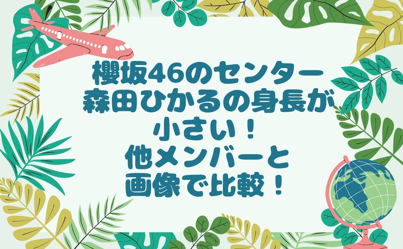 櫻坂46のセンター森田ひかるの身長が小さい 他メンバーと画像で比較 おもしろエンタメ